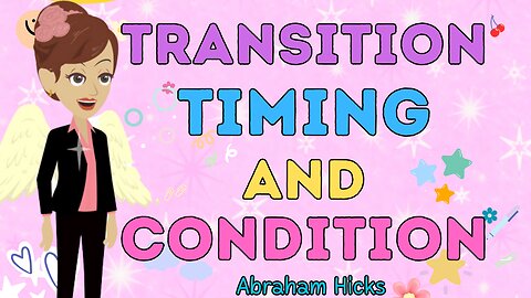 Abraham Hicks - Transition timing and condition💥💦The law of attraction