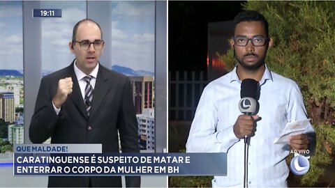 Que maldade: Caratinguense é suspeito de matar e enterrar o corpo da Mulher em BH.