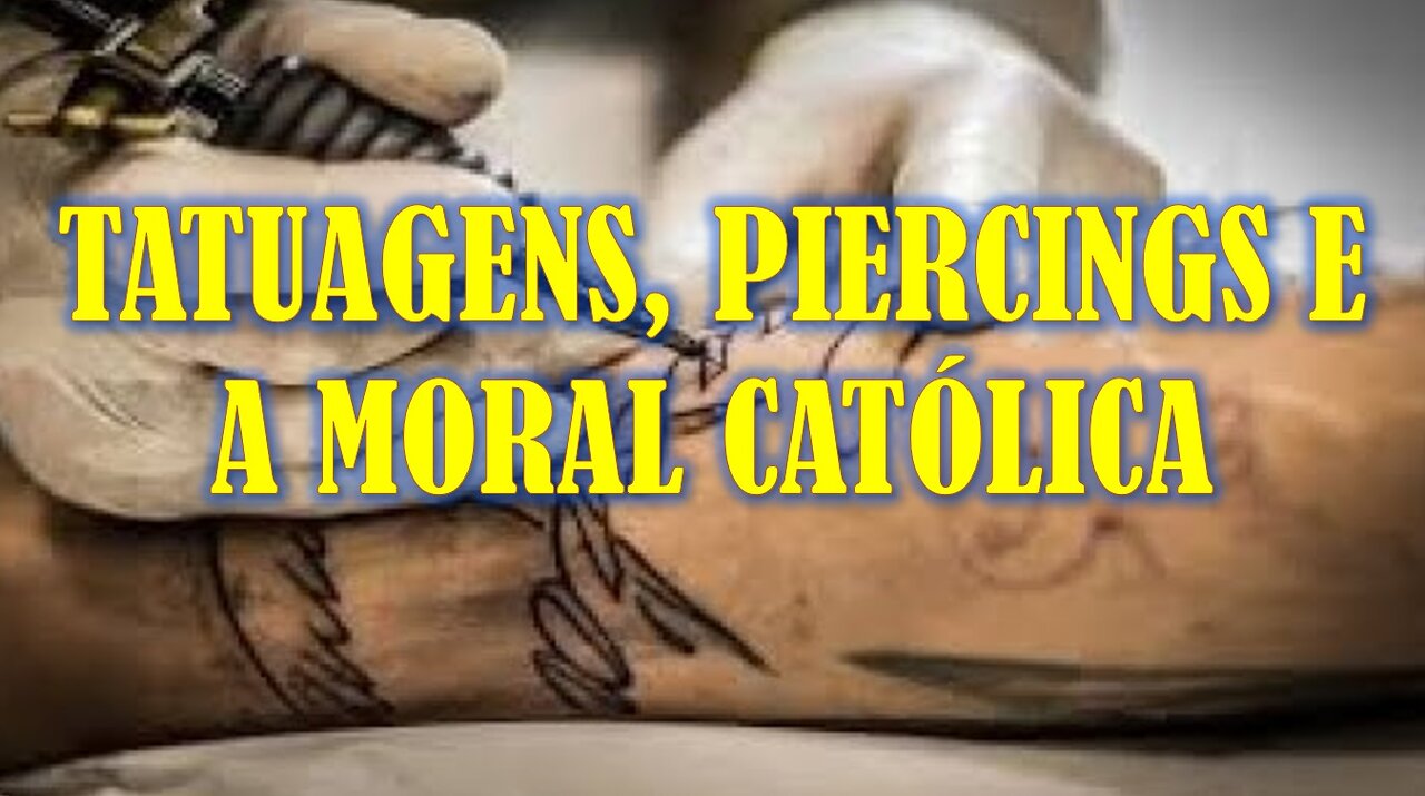 TATUAGENS, PIERCINGS E A MORAL CATÓLICA