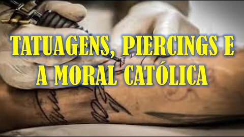 TATUAGENS, PIERCINGS E A MORAL CATÓLICA