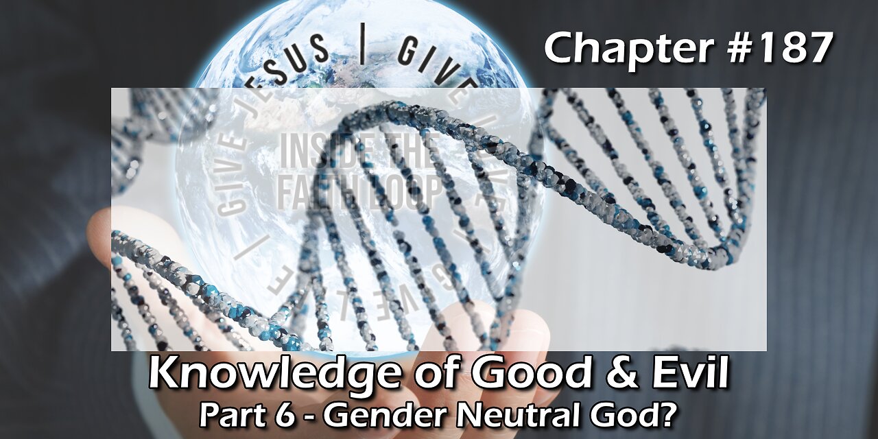 Knowledge of Good and Evil: Part 6 - Gender Neutral God? | Inside The Faith Loop