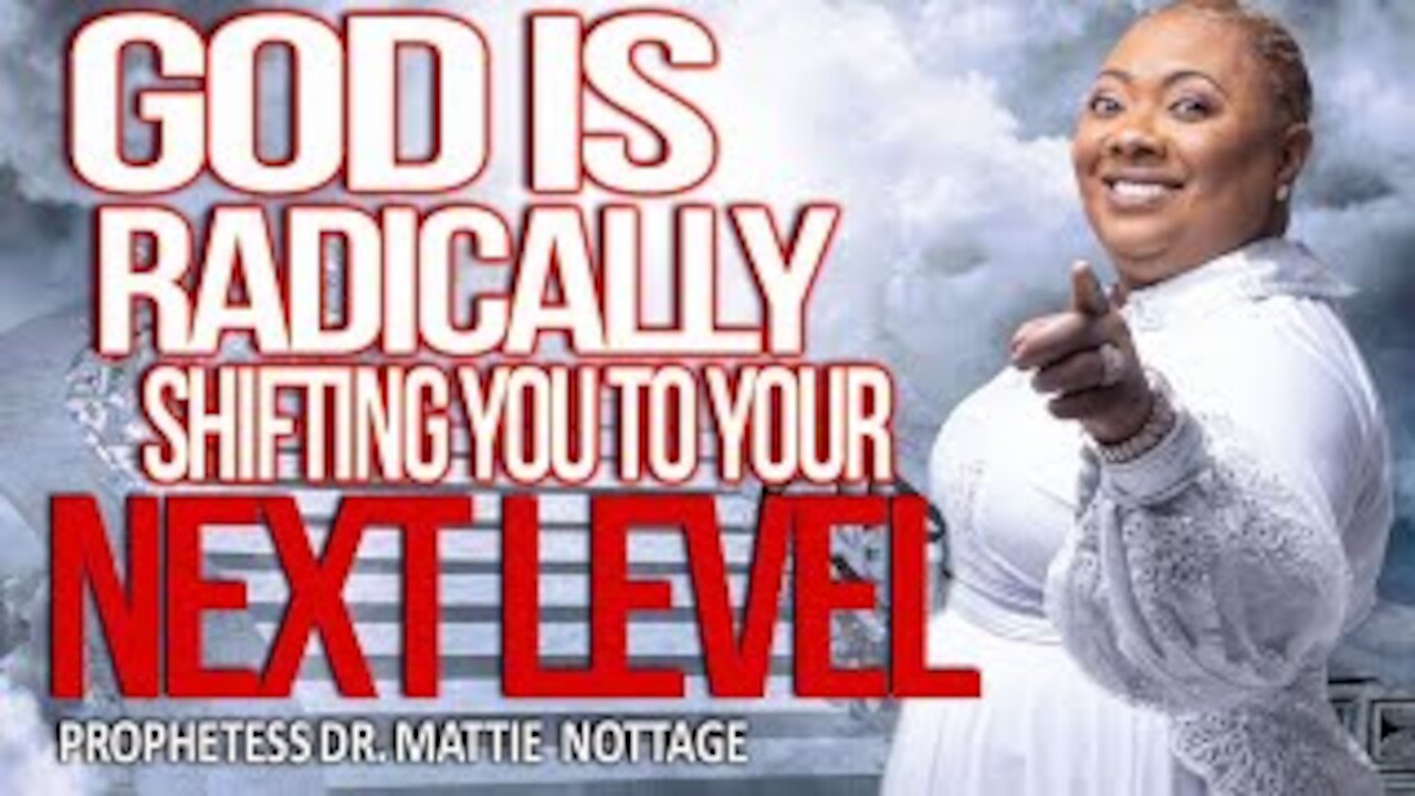 GOD IS RADICALLY SHIFTING YOU TO YOUR NEXT LEVEL | PROPHETESS MATTIE NOTTAGE