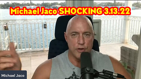 Michael Jaco Shocking - What Coming Next Week 3.15.22..