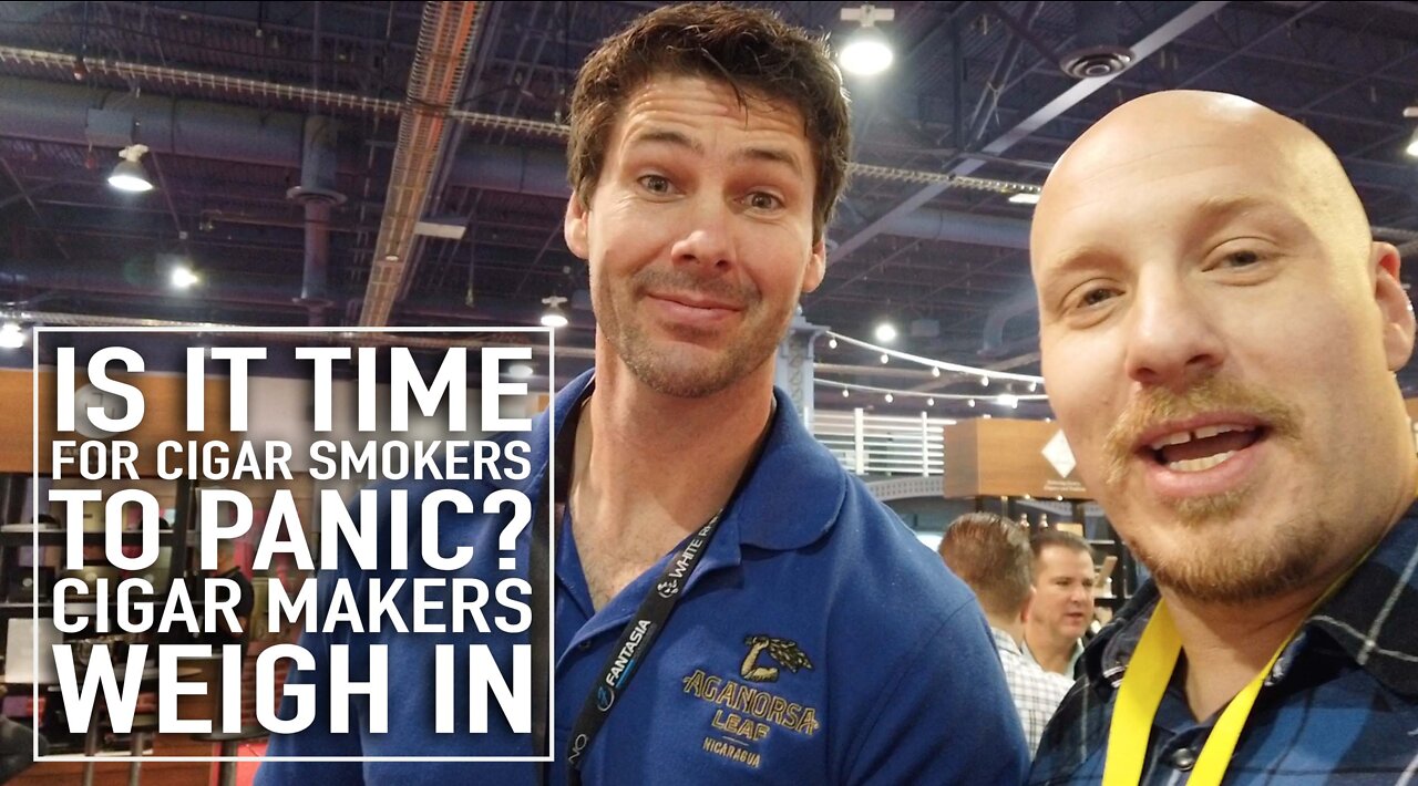 Is It Time For Cigar Smokers To Panic? Cigar Makers Weigh In!