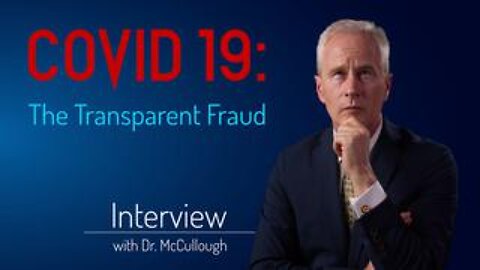 Covid 19: The Transparent Fraud - Interview with Dr. Peter A. McCullough