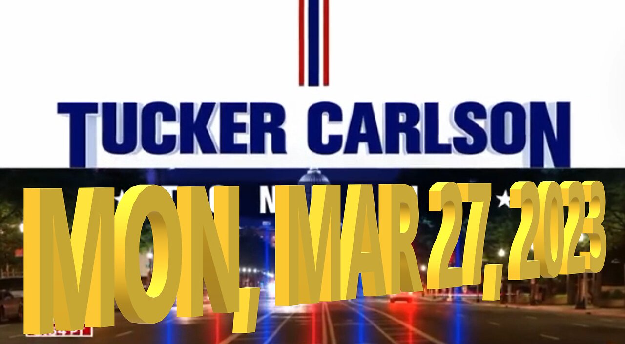 Tucker Carlson 03-27-2023