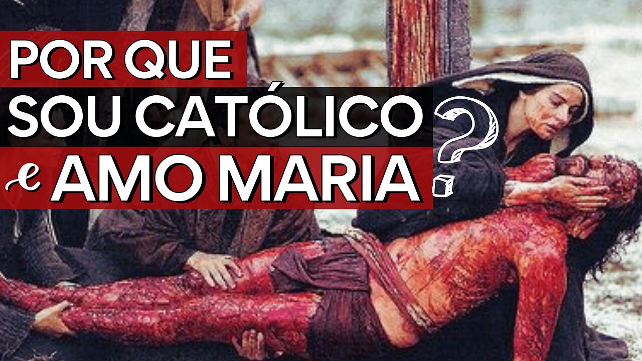 PORQUE SOU CATÓLICO E AMO MARIA