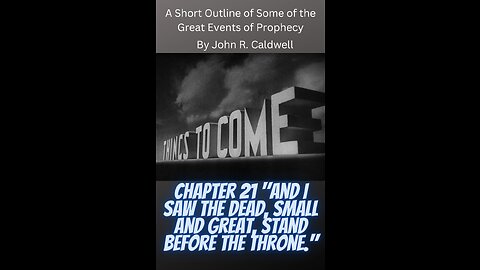 Things To Come, by John R. Caldwell 21 "And I Saw the Dead Small and Great,Stand Before the Throne."