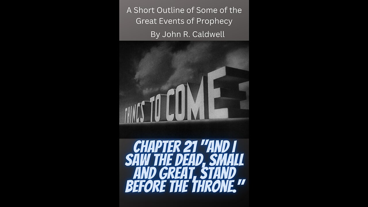 Things To Come, by John R. Caldwell 21 "And I Saw the Dead Small and Great,Stand Before the Throne."