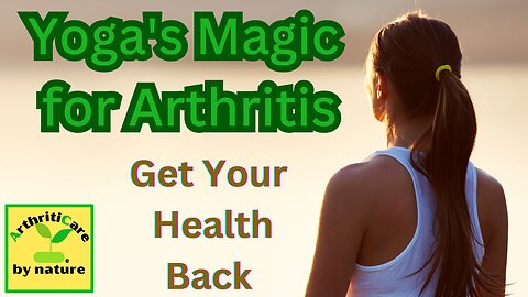 Yoga's Magic for Arthritis -ArthritiCare