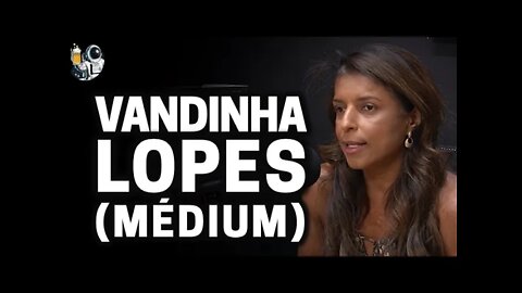 VANDINHA LOPES (MÉDIUM) | Planeta Podcast (Sobrenatural) Ep.52