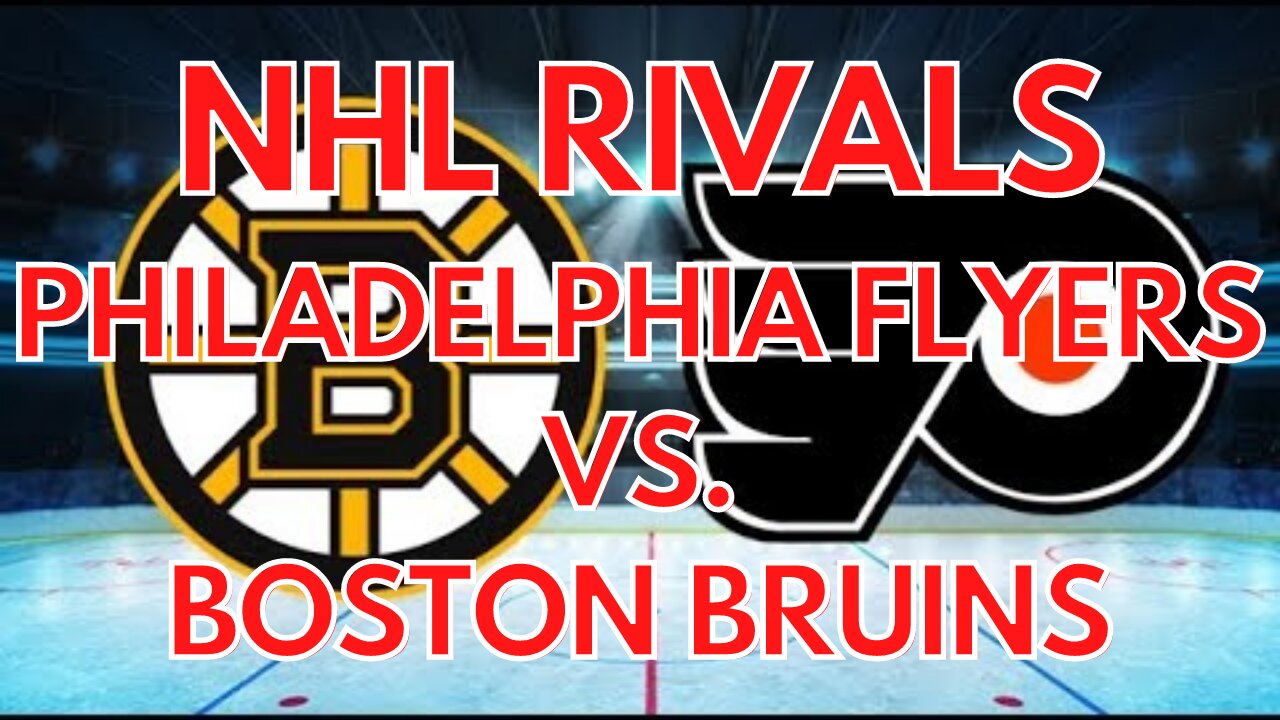 NHL HOCKEY RIVALS | PHILADELPHIA FLYERS VS. BOSTON BRUINS