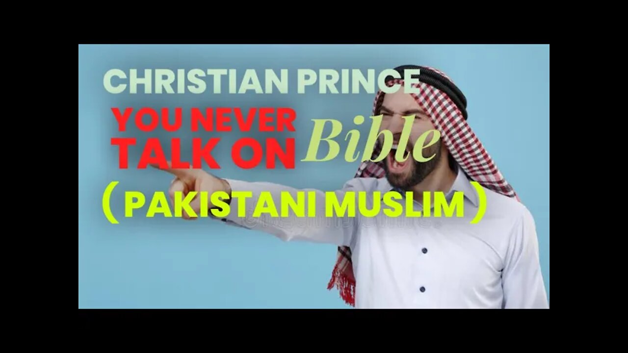 christian prince why you dont talk on bible ( Pakistani muslim )