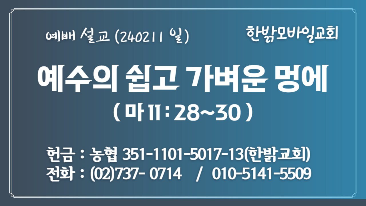 240211(일) [예배설교] 예수의 쉽고 가벼운 멍에 (마 11:28~30) [예배] 한밝모바일교회 김시환 목사