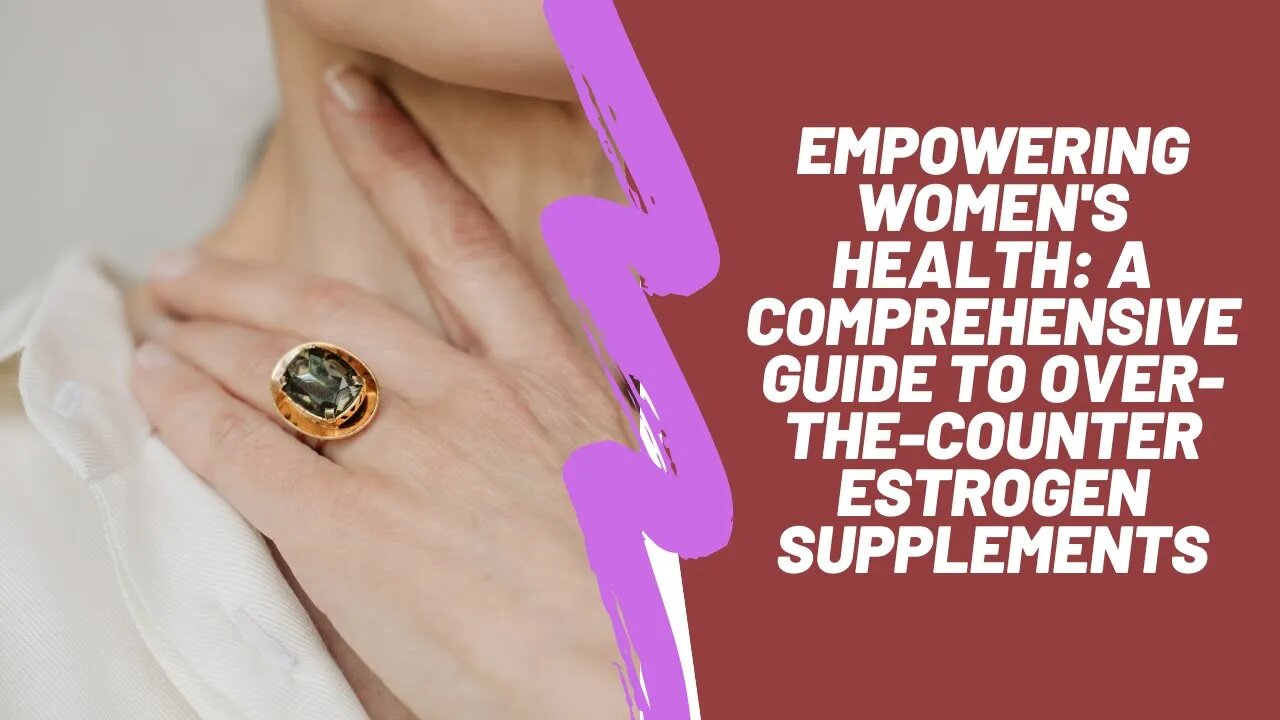 Empowering Women's Health: A Comprehensive Guide to Over-the-Counter Estrogen Supplements