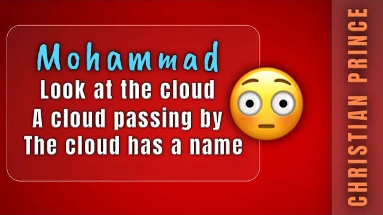 Mohammed look at the cloud passing by and it got name - Christian Prince
