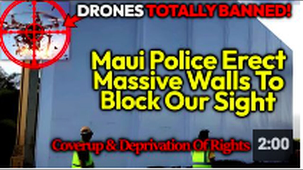 COVERUP: Maui Police Build Huge Walls After They BAN Media & Render Drones Useless, No Visibibility