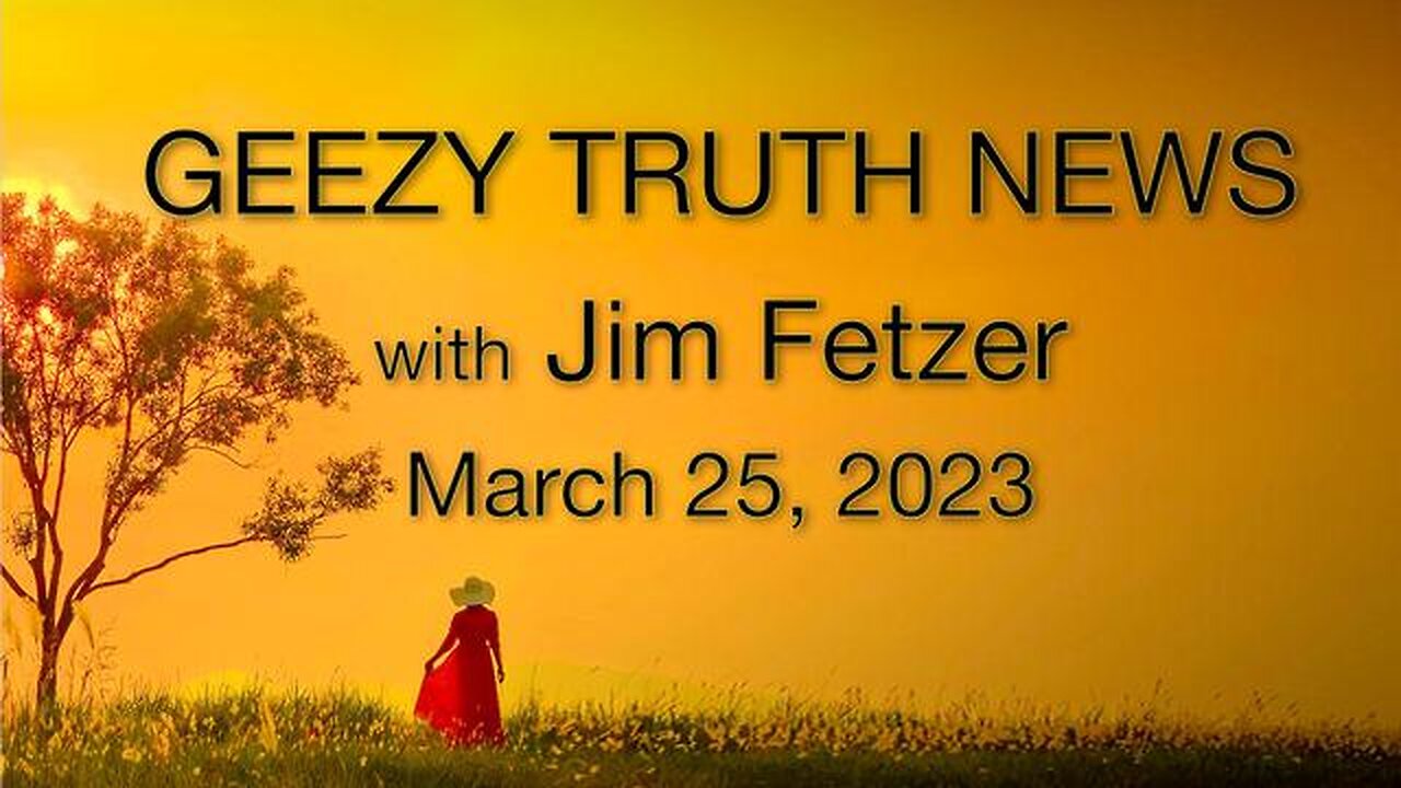 Geezy Truth News (25 March 2023) with Jim Fetzer