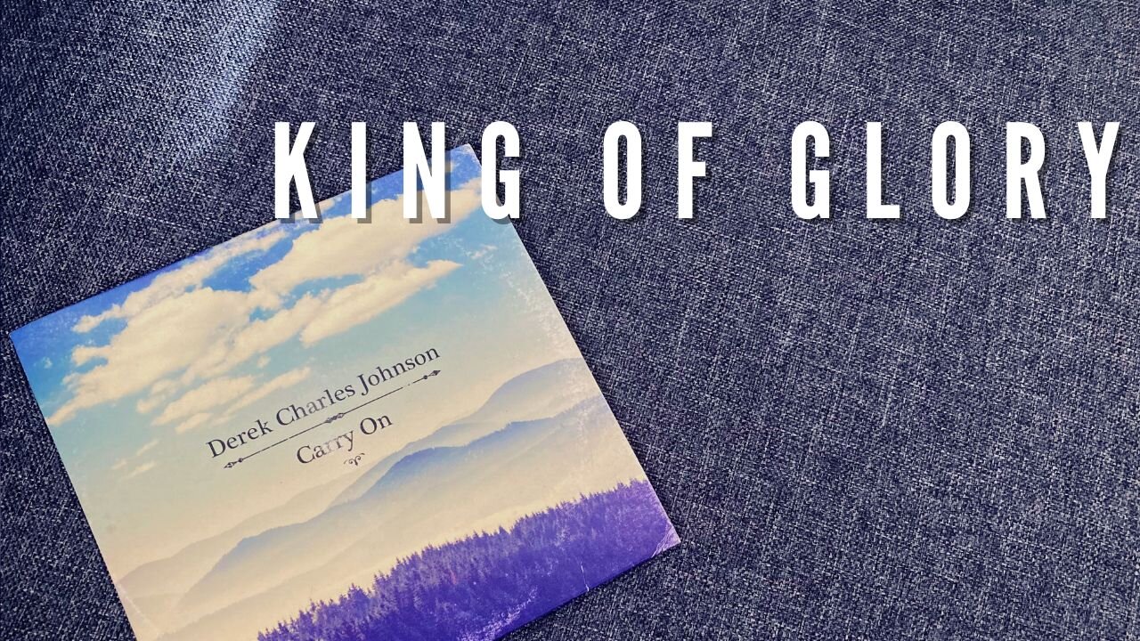 KING OF GLORY / / Derek Charles Johnson / / Acoustic Version / / Lyric Music Video