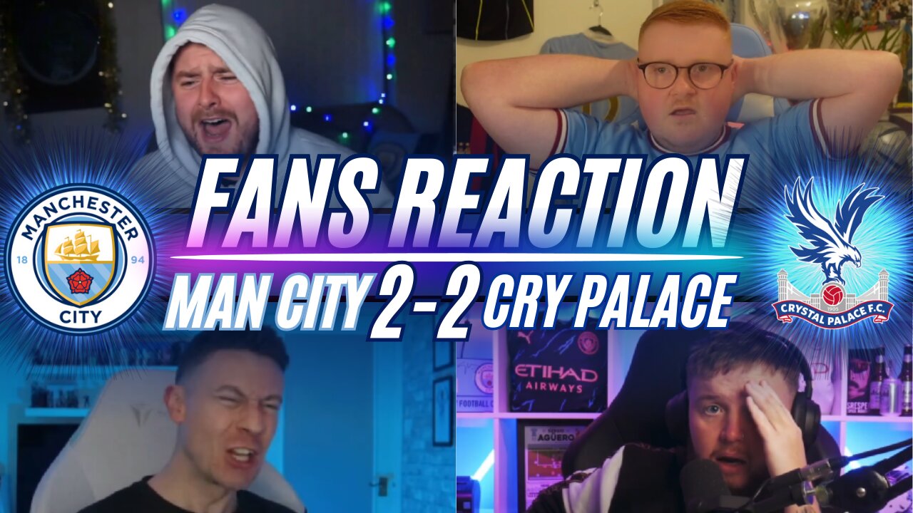 MAN CITY FANS REACTION TO MAN CITY 2-2 CRYSTAL PALACE | PREMIER LEAGUE