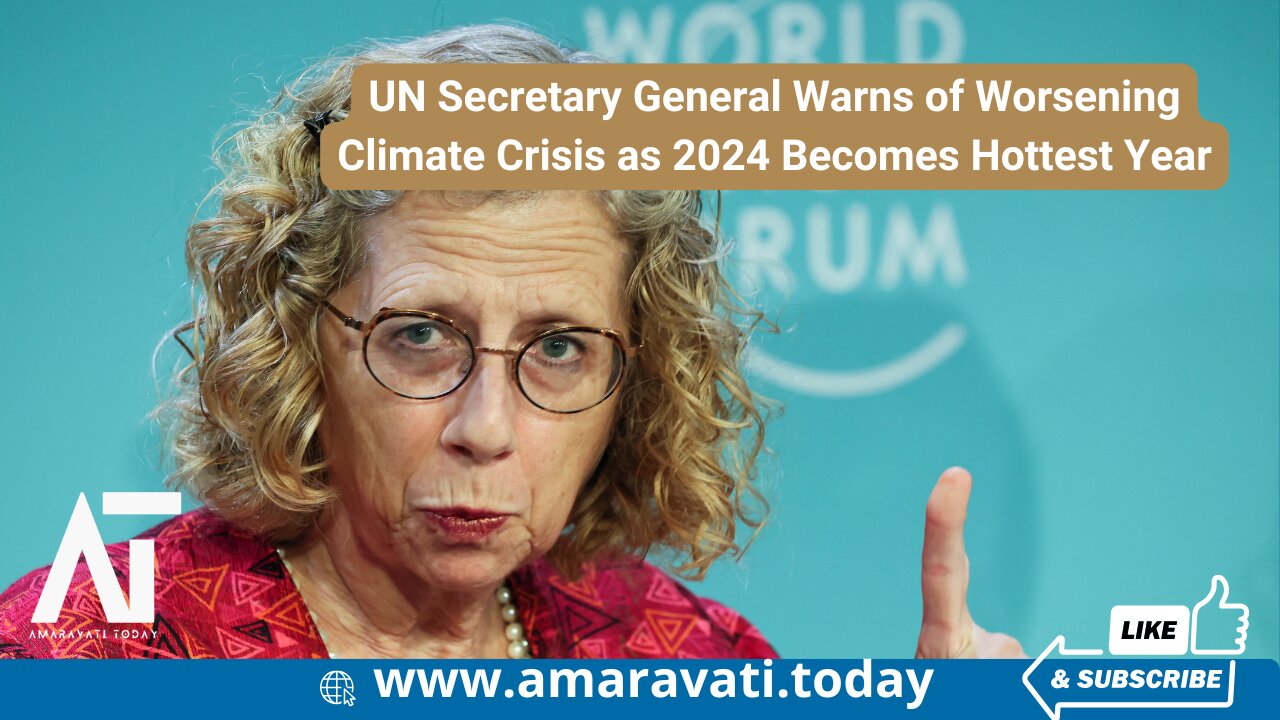 UN Secretary Warns of Worsening Climate Crisis as 2024 Becomes Hottest Year | Amaravati Today