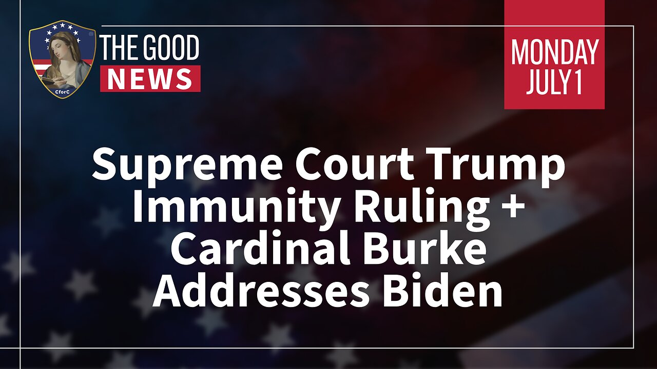 The Good News - July 1st, 2024: Supreme Court Trump Ruling, Cardinal Burke Addresses Biden + More