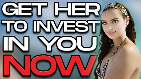 How to GET A GIRL TO INVEST IN YOU!