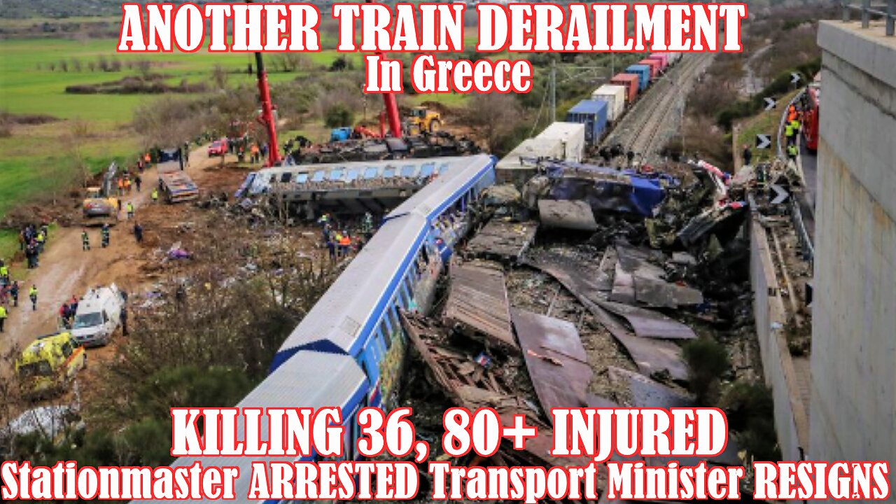 TRAIN DERAILMENT In Greece KILLING 36, 80+ INJURED Stationmaster ARRESTED Transport Minister RESIGNS