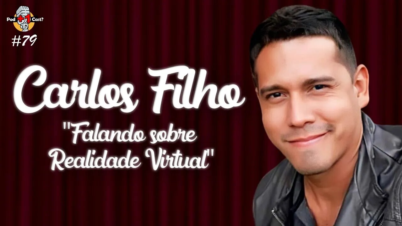 CARLOS FILHO | REALIDADE VIRTUAL | POD +1 CAST? | EP #79