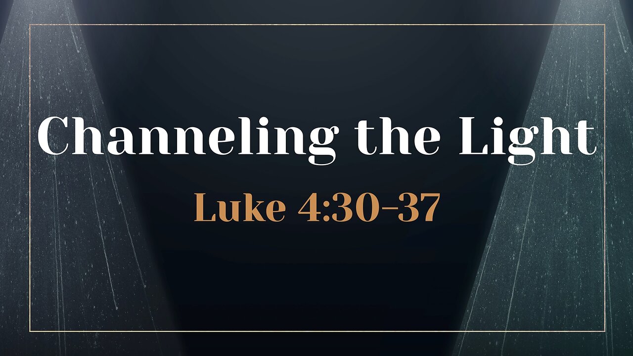 June 30, 2024 - Sunday AM MESSAGE - Channeling the Light (Luke 4:30-37)