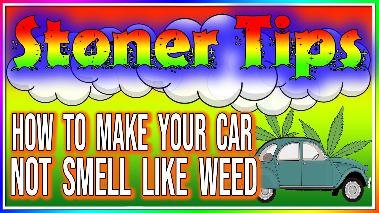 STONER TIPS #35: HOW TO MAKE YOUR CAR NOT SMELL LIKE WEED! (weed tips)