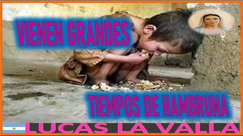 VIENEN GRANDES TIEMPOS DE HAMBRUNA - MENSAJE DE MARIA SANTISIMA A LUCAS LA VALLA