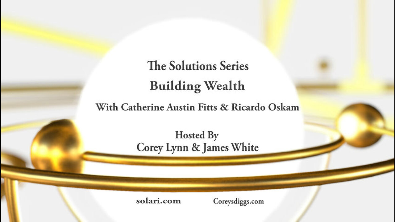 Solution Series: Building Wealth with Catherine Austin Fitts and Ricardo Oskam