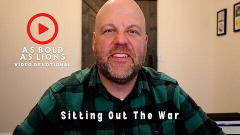 Sitting Out The War | AS BOLD AS LIONS DEVOTIONAL | May 1, 2023