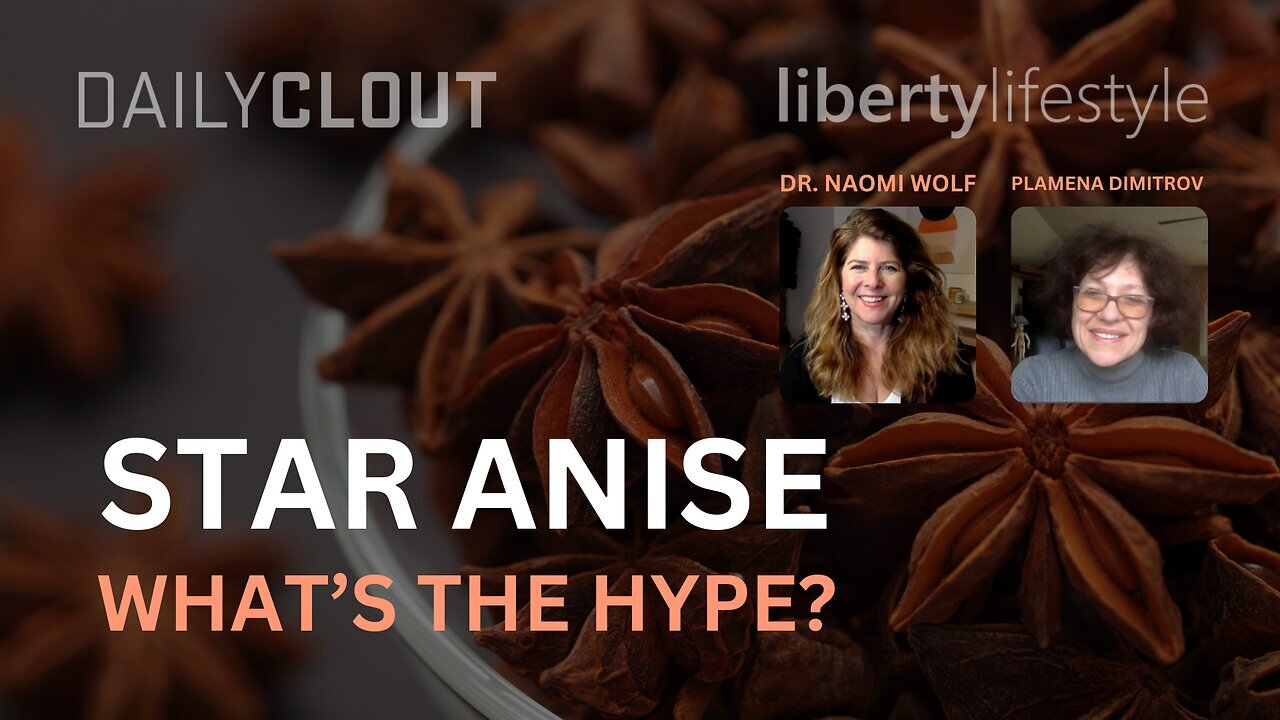 Microbiologist: “Star Anise! Antioxidant, Anti-Herpes, Anti-Inflammatory” (Dr Naomi Wolf & Plamena Dimitrov