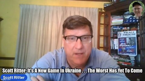 Scott Ritter: It's A New Game In Ukraine . . . The Worst Has Yet To Come!