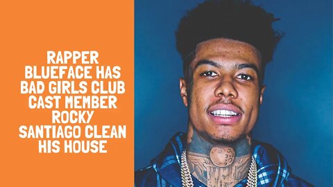 Rapper blueface has Bad Girls Club cast member Rocky Santiago Clean his house