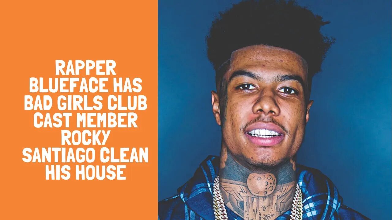 Rapper blueface has Bad Girls Club cast member Rocky Santiago Clean his house