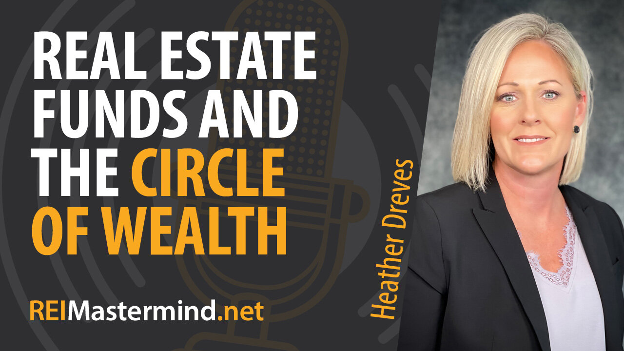 Real Estate Funds and The Circle of Wealth with Heather Dreves #295