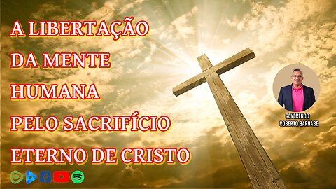 A libertação da mente humana pelo sacrifício Eterno de Cristo