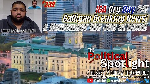 #334 | IGA Org Day 24! Galligan Breaking News! & Remember the Job at Hand! | The Political Spotlight