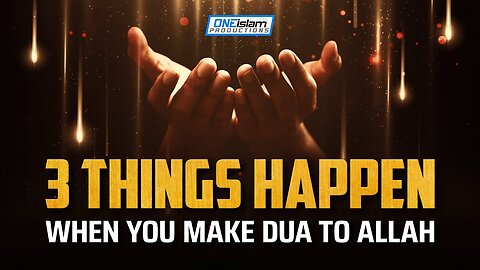 3 THINGS HAPPEN WHEN YOU MAKE DUA TO ALLAH