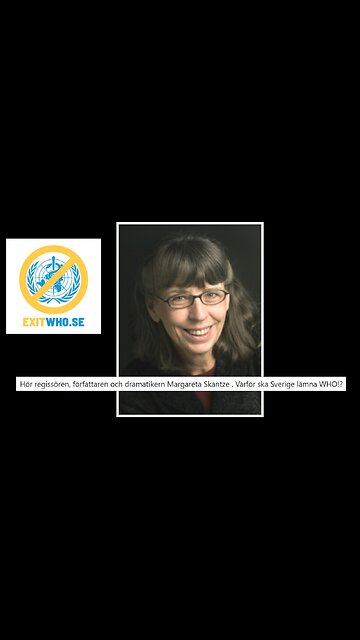Hör regissören, författaren och dramatikern Margareta Skantze . Varför ska Sverige lämna WHO!?