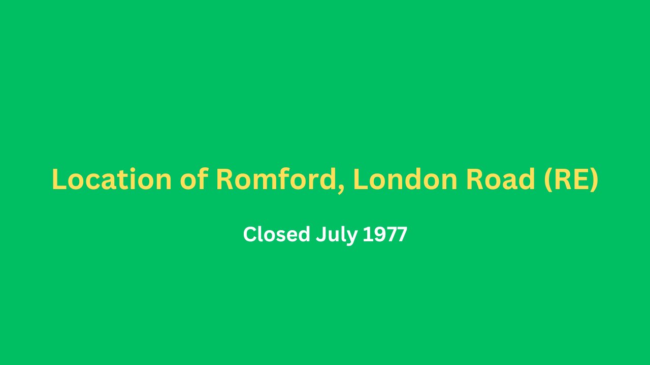 Location of Romford, London Road (RE) closed July 1977.