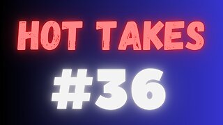 Hot Takes (May 8th, 2023)