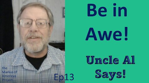 Uncle Al Says! ep13 - Be in Awe!