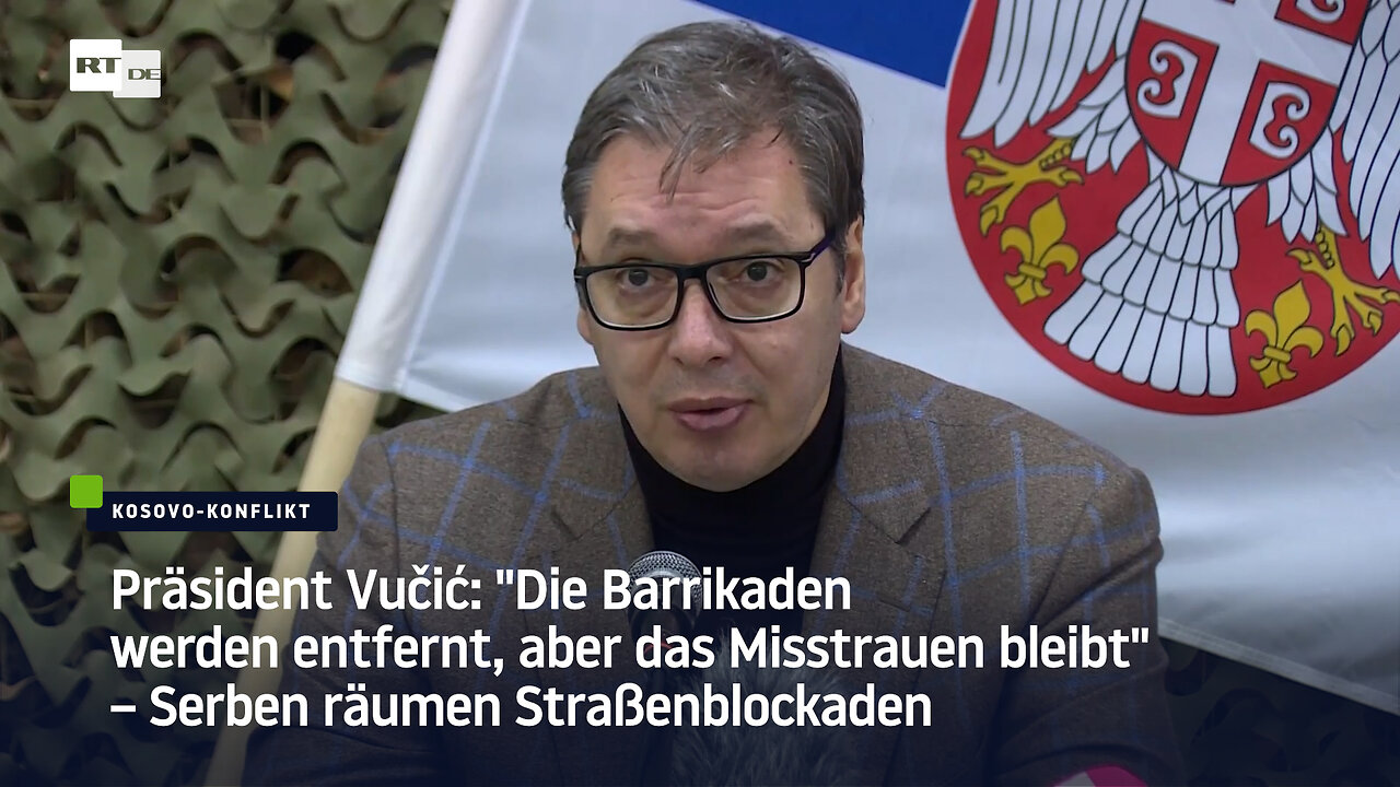 Vučić: "Die Barrikaden werden entfernt, aber das Misstrauen bleibt" – Serben räumen Straßenblockaden