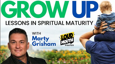 Prayer | GROW UP - 3 - Spiritual Children - Marty Grisham of Loudmouth Prayer