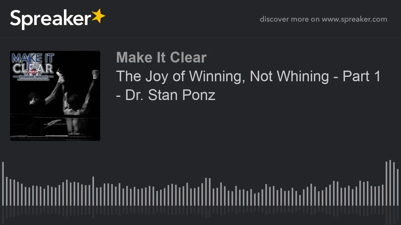 The Joy of Winning, Not Whining - Part 1 - Dr. Stan Ponz