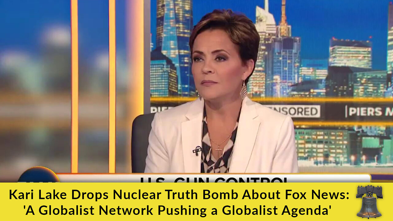 Kari Lake Drops Nuclear Truth Bomb About Fox News: 'A Globalist Network Pushing a Globalist Agenda'